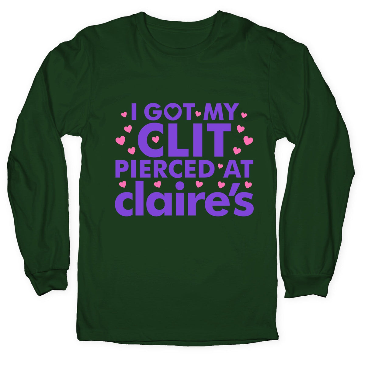 I Got My Clit Pierced At Claires Funny Longsleeve Tee Unisex