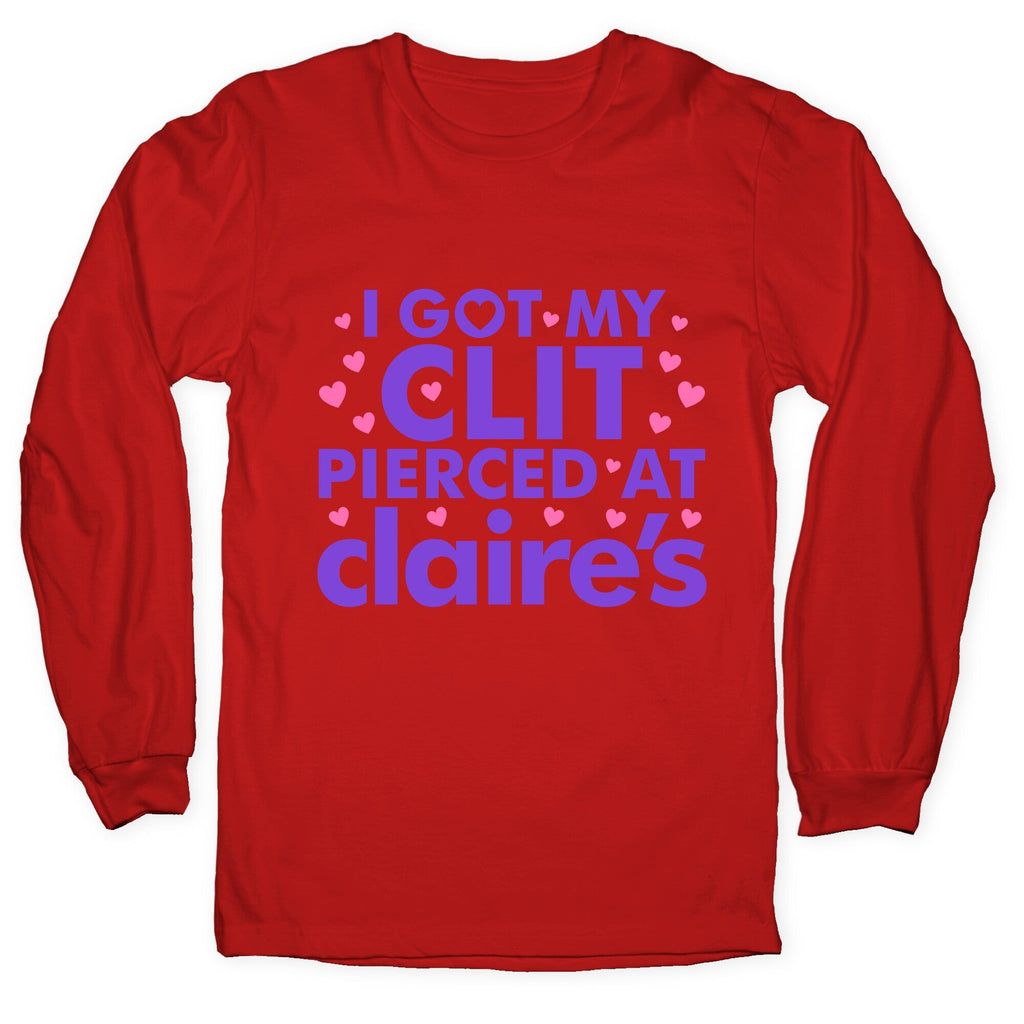 I Got My Clit Pierced At Claires Funny Longsleeve Tee Unisex