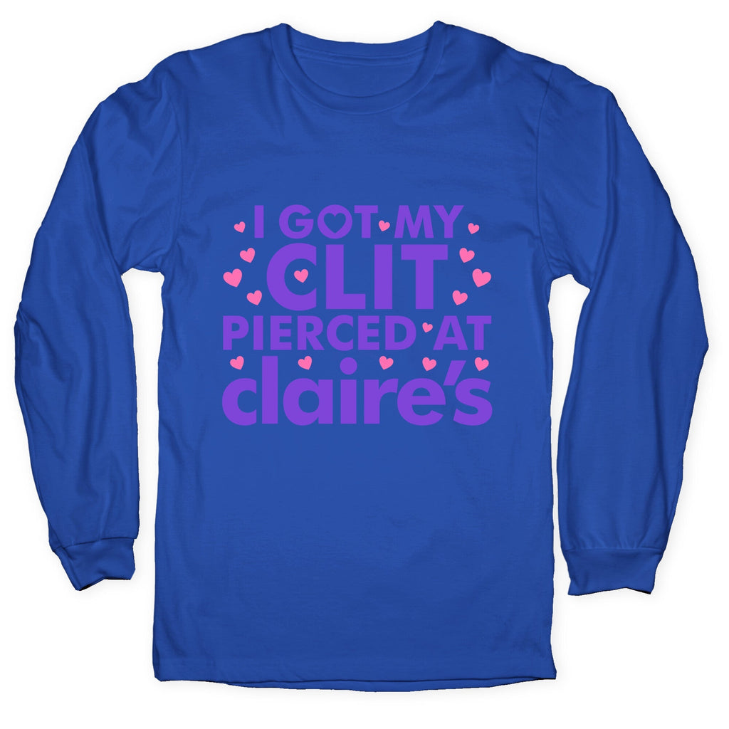I Got My Clit Pierced At Claires Funny Longsleeve Tee Unisex