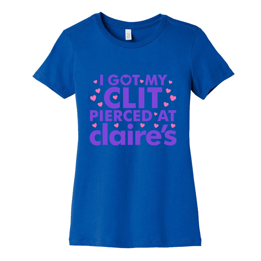 I Got My Clit Pierced At Claires Funny Womens Cotton Tee Unisex