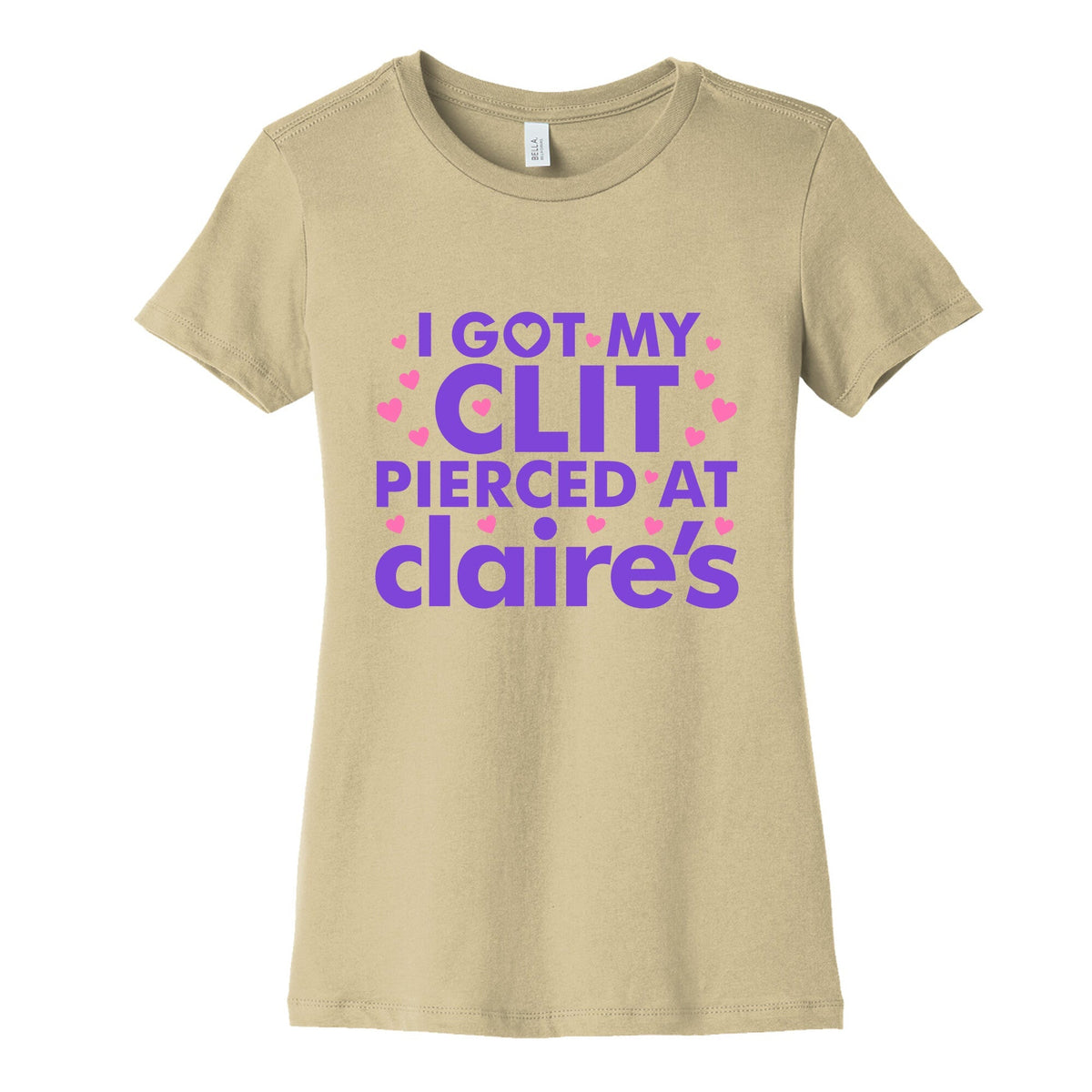 I Got My Clit Pierced At Claires Funny Womens Cotton Tee Unisex