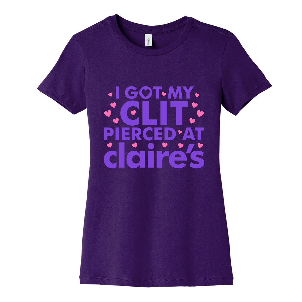 I Got My Clit Pierced At Claires Funny Womens Cotton Tee Unisex