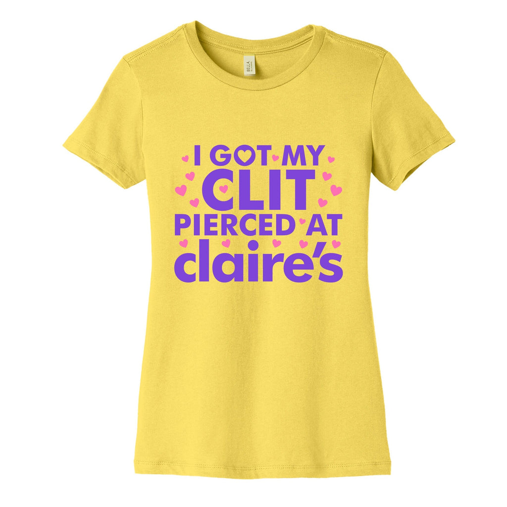 I Got My Clit Pierced At Claires Funny Womens Cotton Tee Unisex