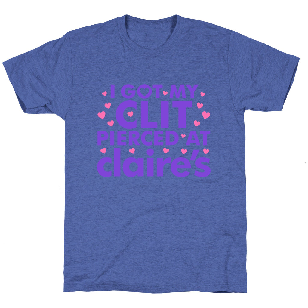 I Got My Clit Pierced At Claires Funny Unisex Triblend Tee Unisex