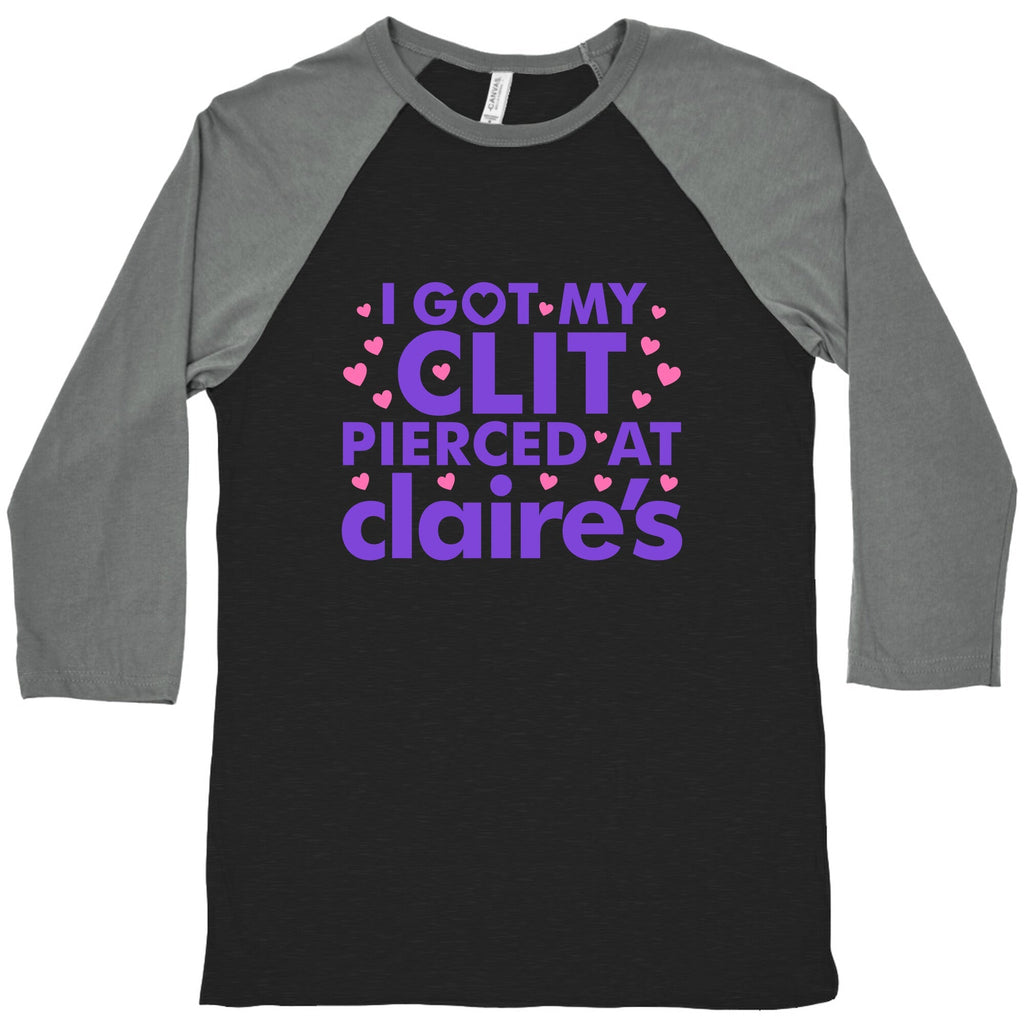 I Got My Clit Pierced At Claires Funny Baseball Tee Unisex