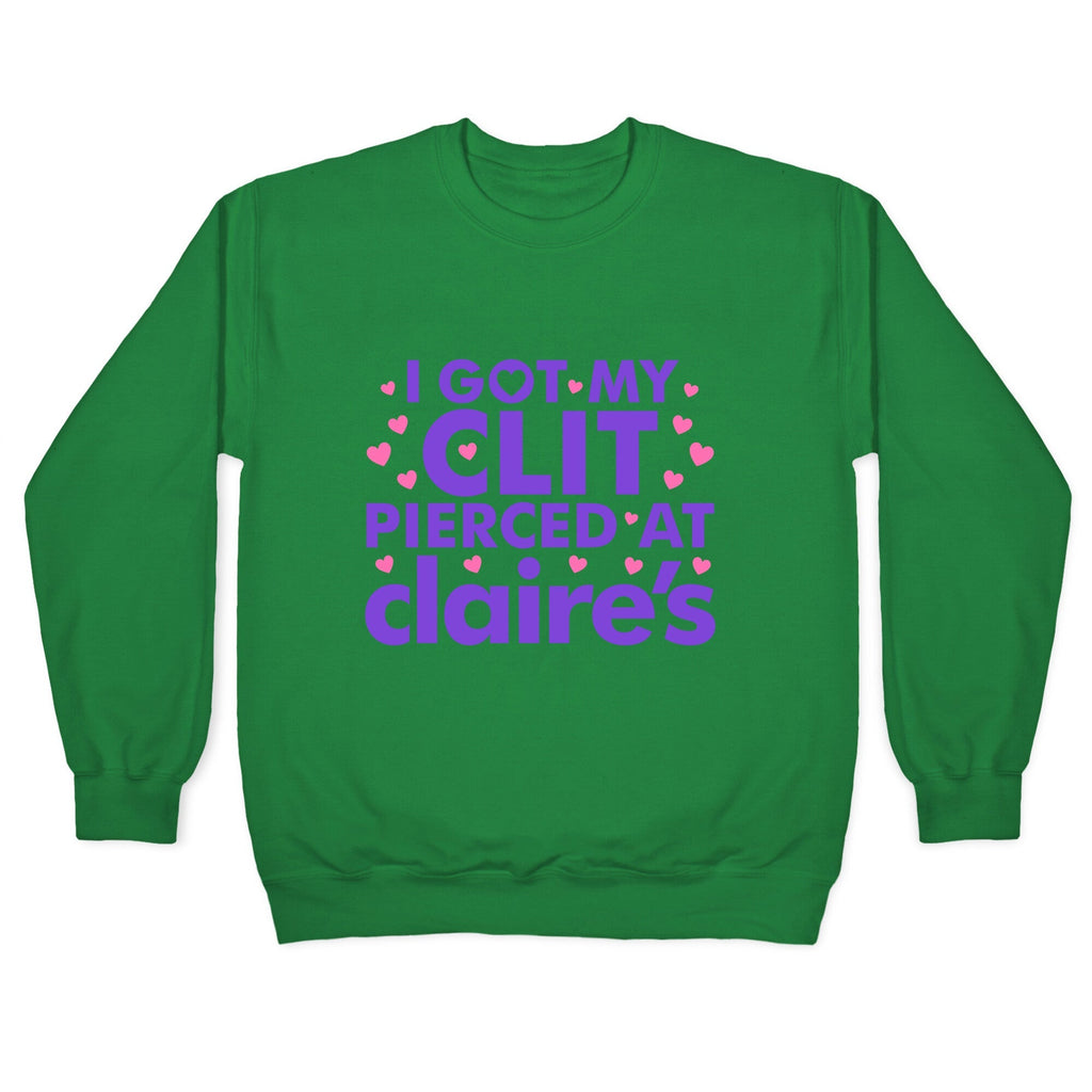 I Got My Clit Pierced At Claires Funny Crewneck Unisex