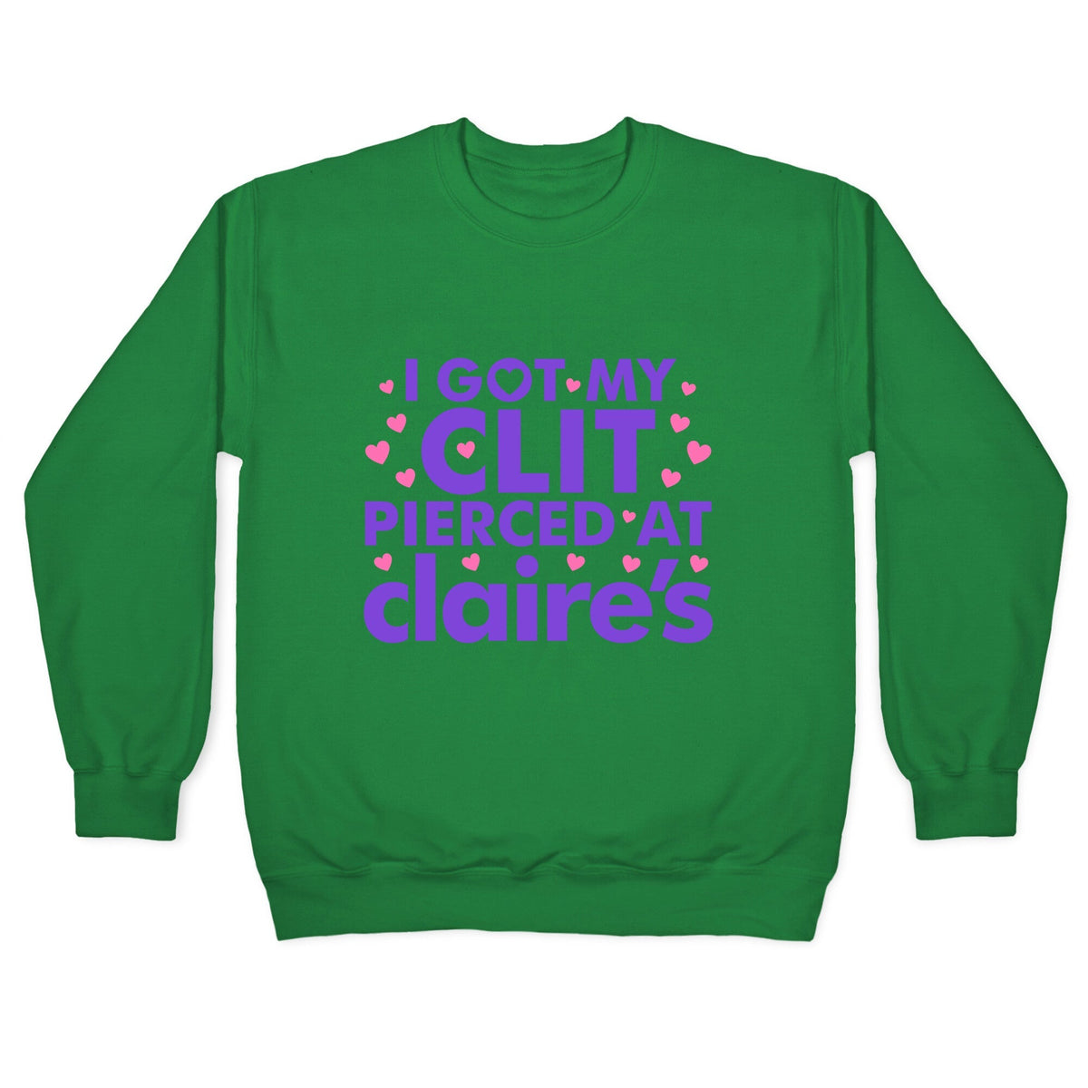 I Got My Clit Pierced At Claires Funny Crewneck Unisex