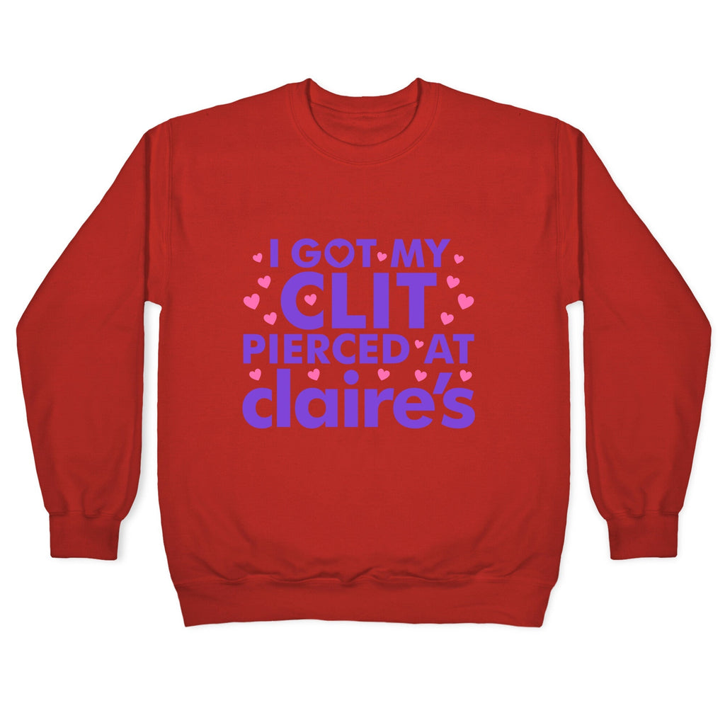 I Got My Clit Pierced At Claires Funny Crewneck Unisex