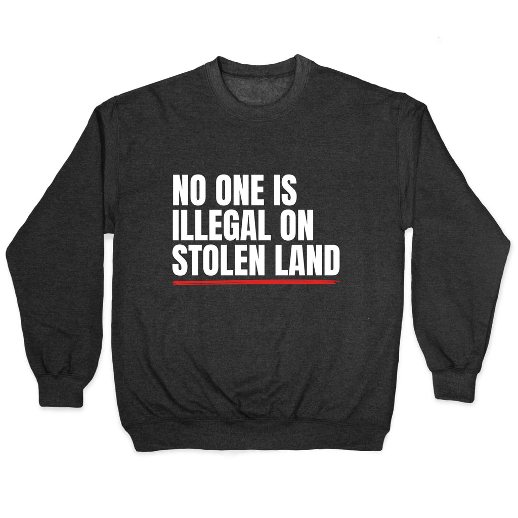 No One Is Illegal On Stolen Land Crewneck Unisex