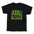 Yes I Really Do Need All These Plants Kids Tee Unisex