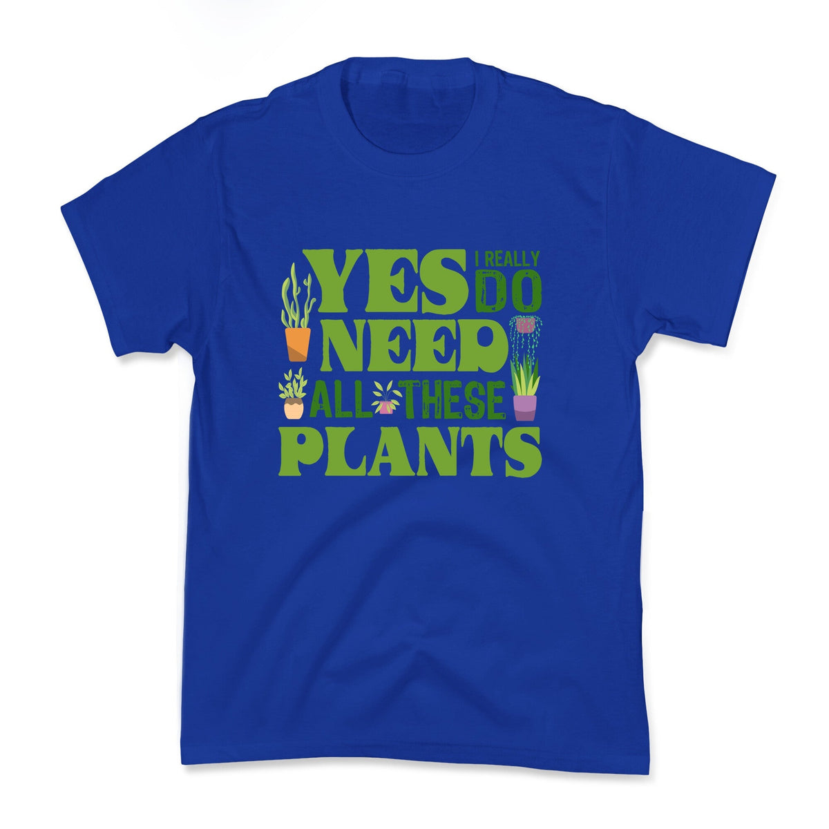 Yes I Really Do Need All These Plants Kids Tee Unisex