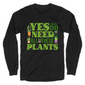 Yes I Really Do Need All These Plants Longsleeve Tee Unisex