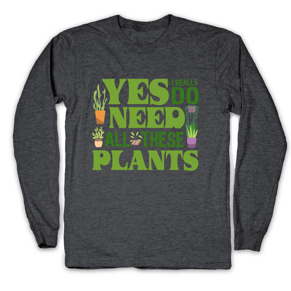 Yes I Really Do Need All These Plants Longsleeve Tee Unisex