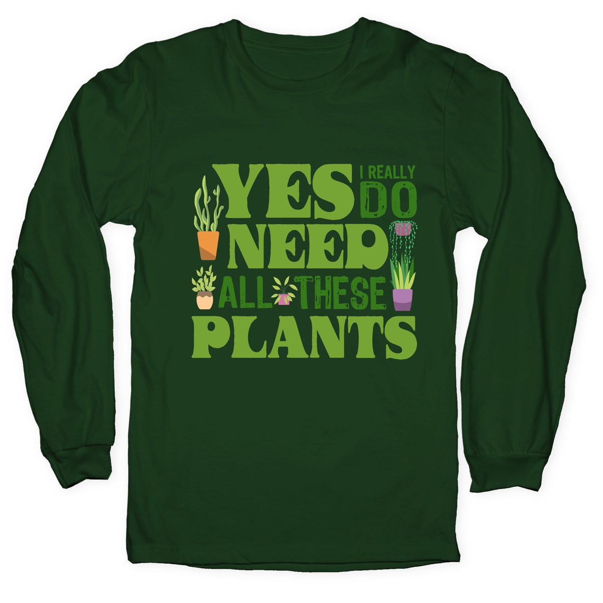 Yes I Really Do Need All These Plants Longsleeve Tee Unisex
