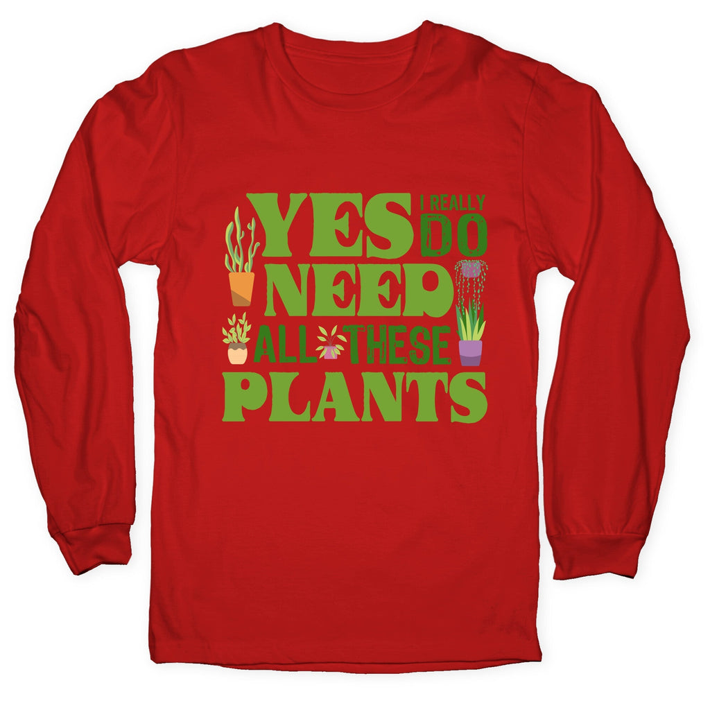Yes I Really Do Need All These Plants Longsleeve Tee Unisex