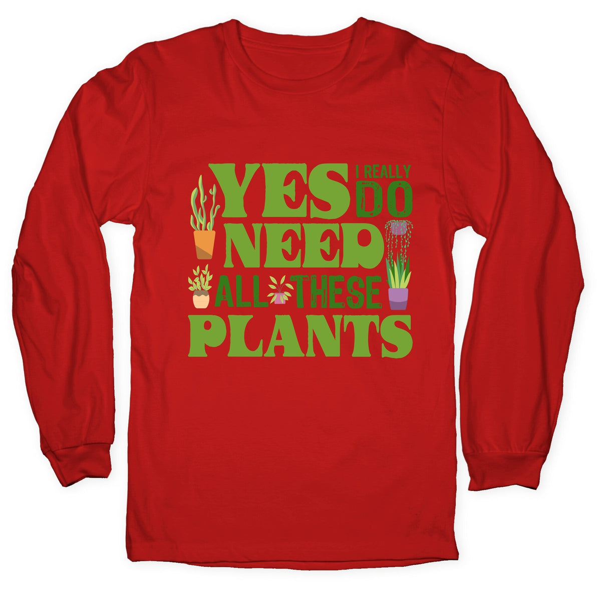 Yes I Really Do Need All These Plants Longsleeve Tee Unisex