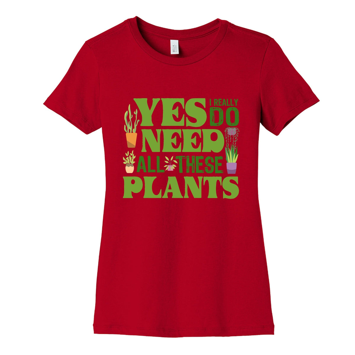 Yes I Really Do Need All These Plants Womens Cotton Tee Unisex