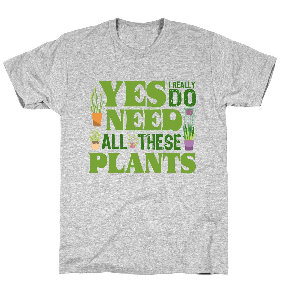 Yes I Really Do Need All These Plants Unisex