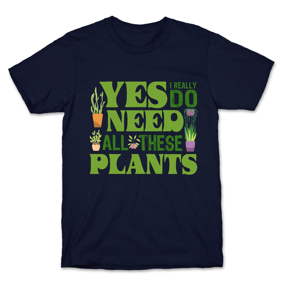 Yes I Really Do Need All These Plants Unisex