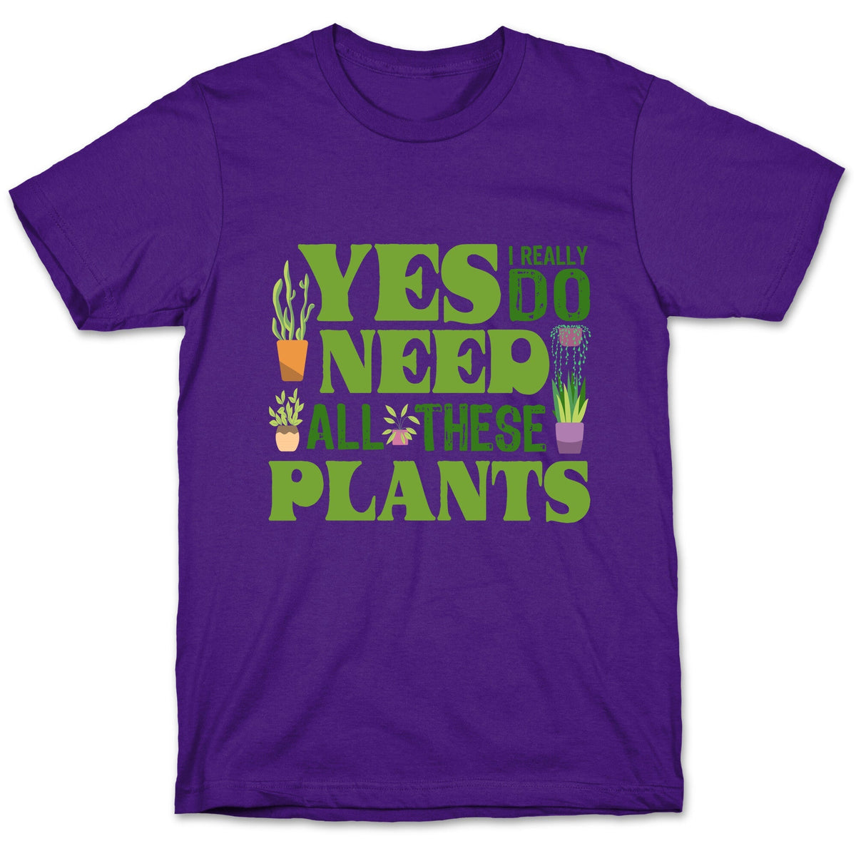 Yes I Really Do Need All These Plants Unisex