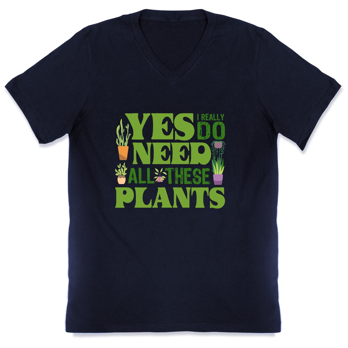 Yes I Really Do Need All These Plants V-Neck Unisex