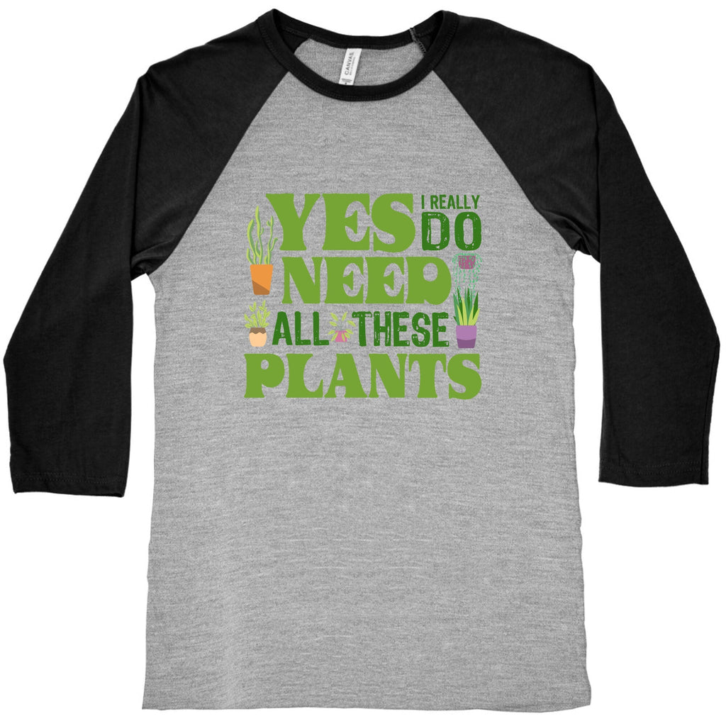 Yes I Really Do Need All These Plants Baseball Tee Unisex