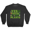 Yes I Really Do Need All These Plants Crewneck Unisex