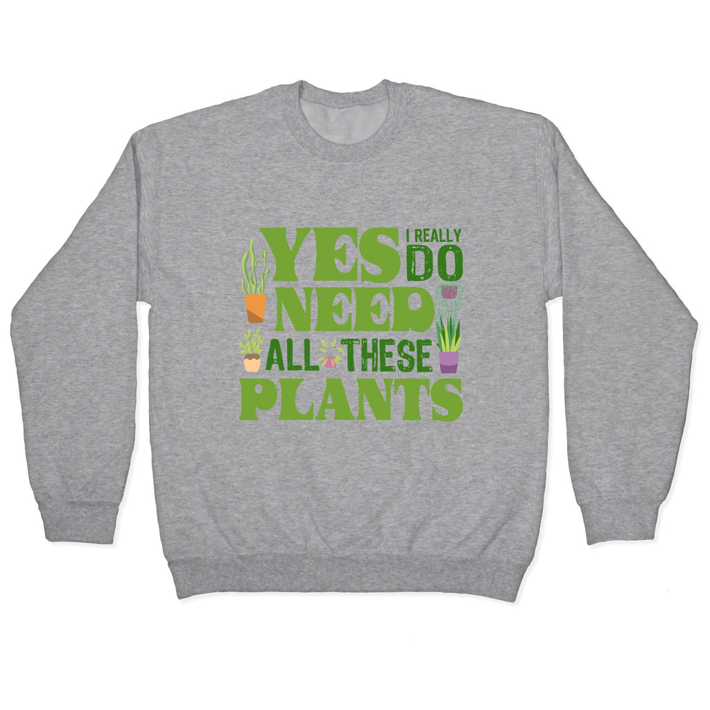 Yes I Really Do Need All These Plants Crewneck Unisex