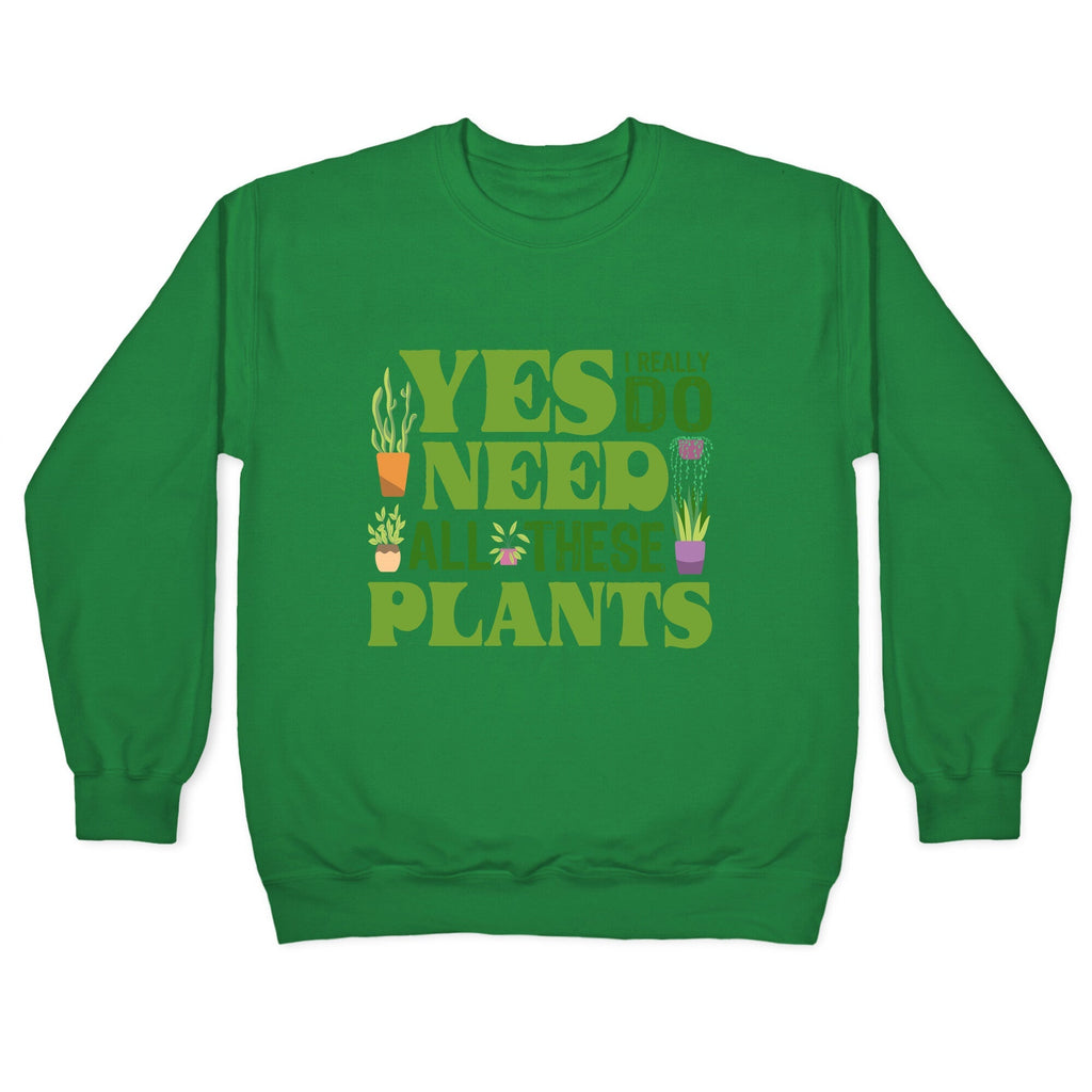 Yes I Really Do Need All These Plants Crewneck Unisex