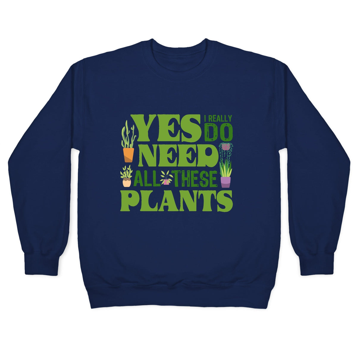 Yes I Really Do Need All These Plants Crewneck Unisex