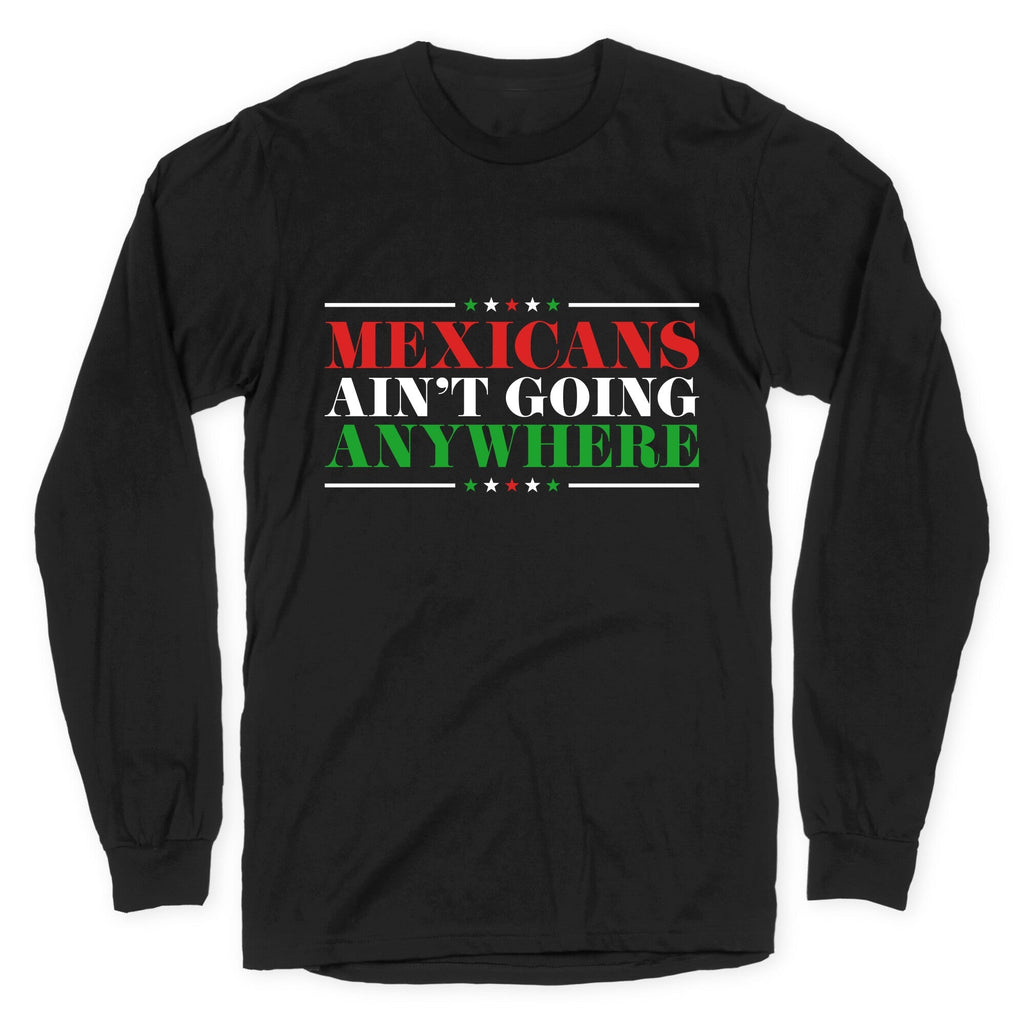 MAGA Mexicans Arent Going Anywhere Longsleeve Tee Unisex