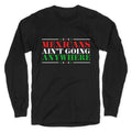 MAGA Mexicans Arent Going Anywhere Longsleeve Tee Unisex