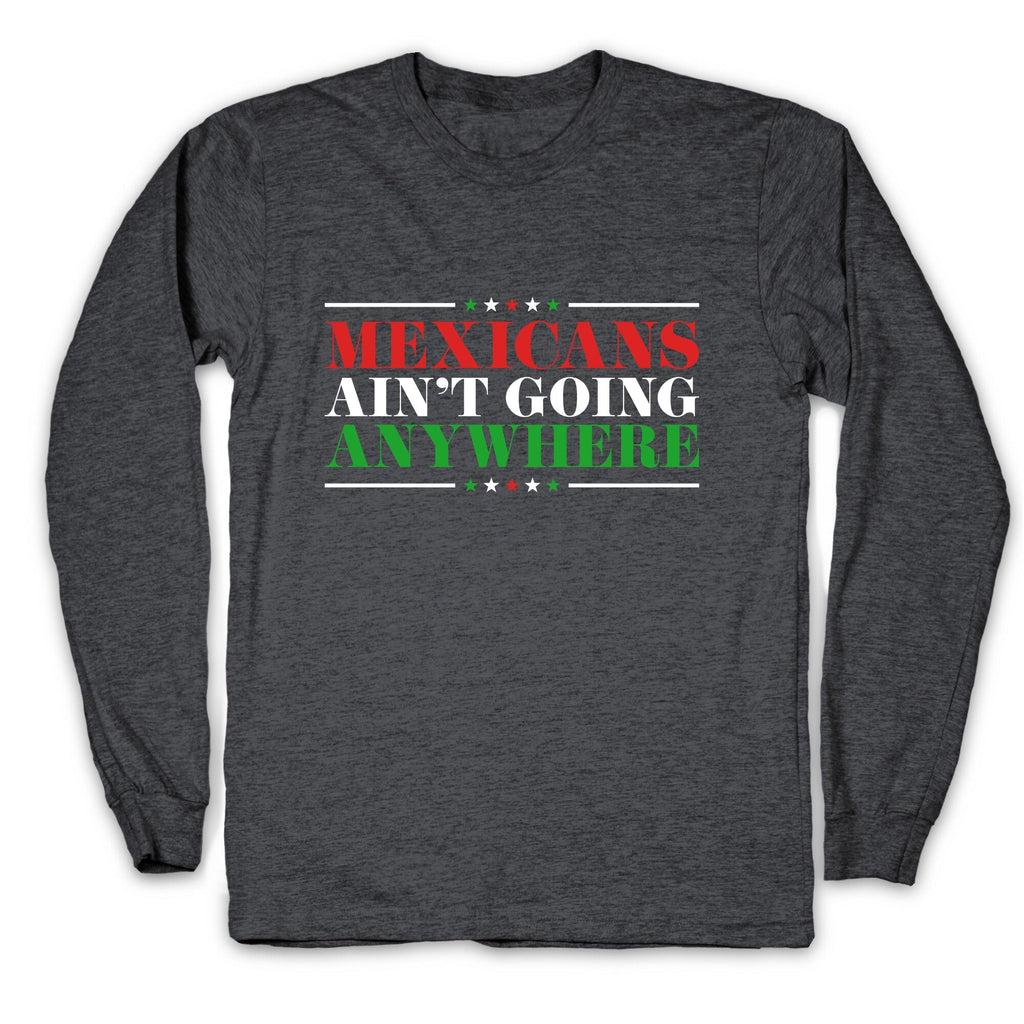 MAGA Mexicans Arent Going Anywhere Longsleeve Tee Unisex