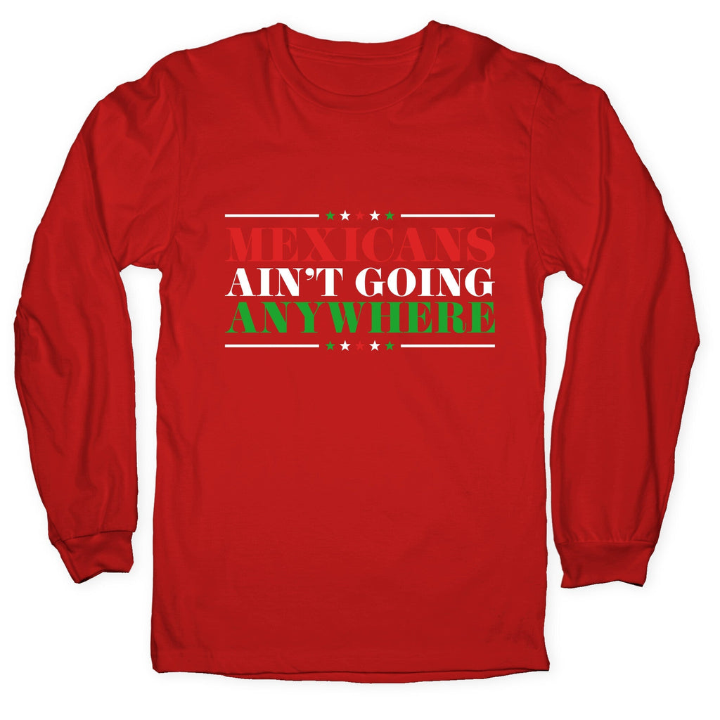 MAGA Mexicans Arent Going Anywhere Longsleeve Tee Unisex