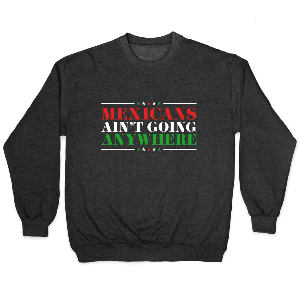 MAGA Mexicans Arent Going Anywhere Crewneck Unisex