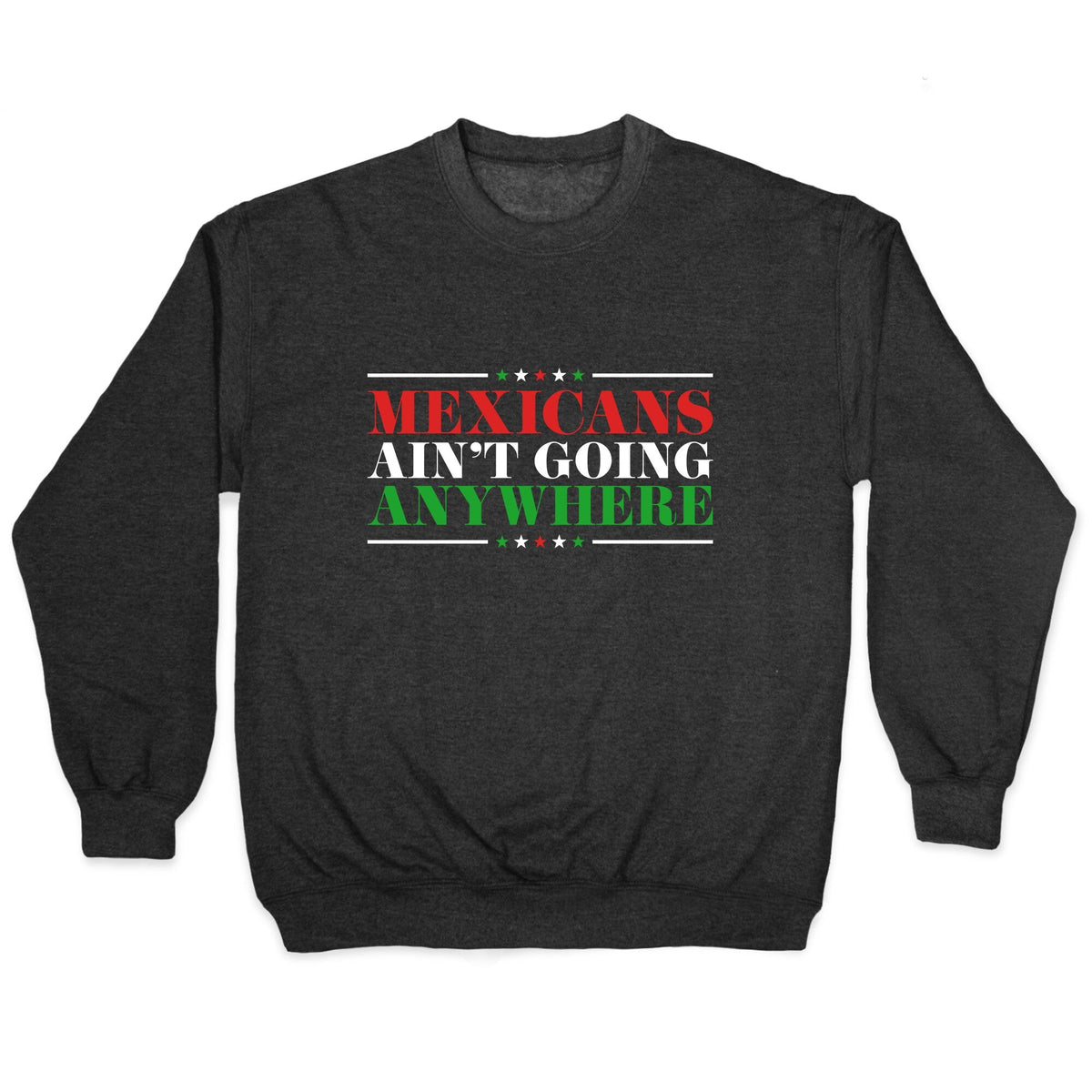 MAGA Mexicans Arent Going Anywhere Crewneck Unisex