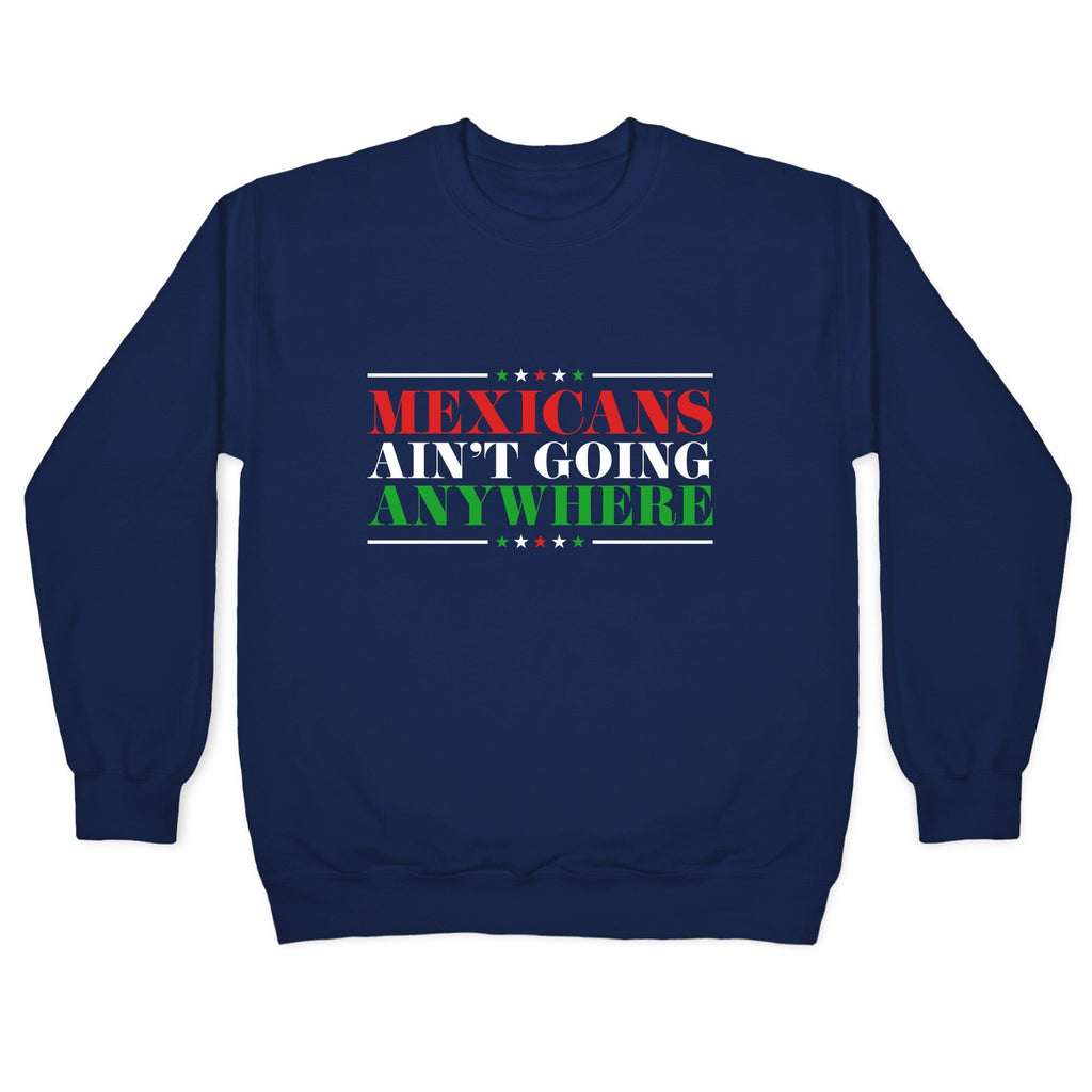 MAGA Mexicans Arent Going Anywhere Crewneck Unisex