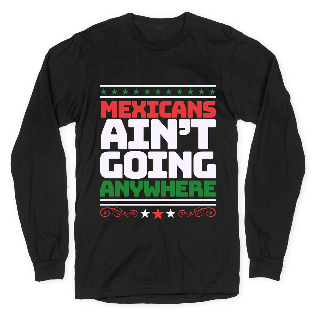 Mexicans Arent Going Anywhere MAGA Longsleeve Tee Unisex