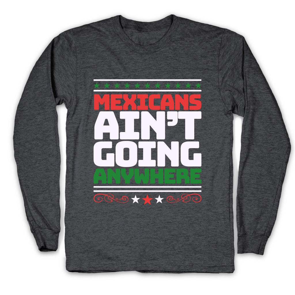 Mexicans Arent Going Anywhere MAGA Longsleeve Tee Unisex