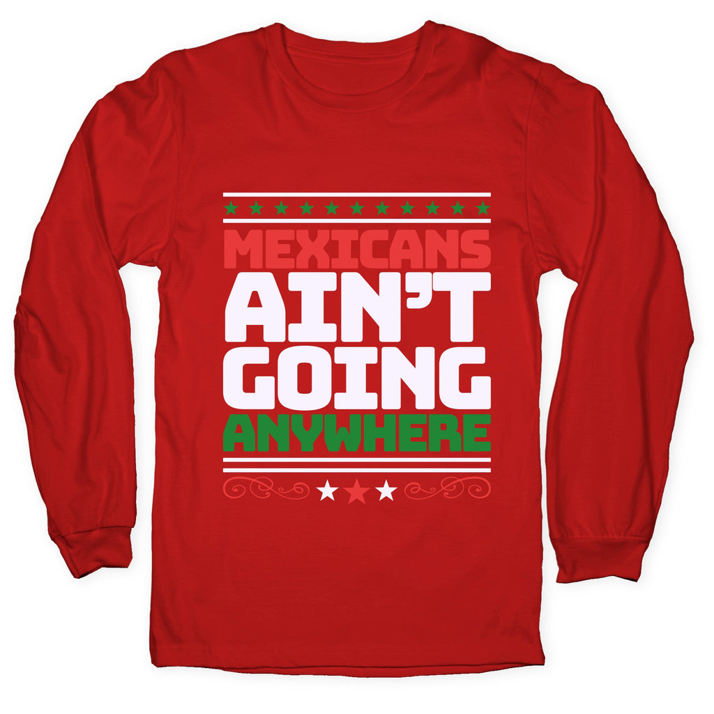 Mexicans Arent Going Anywhere MAGA Longsleeve Tee Unisex