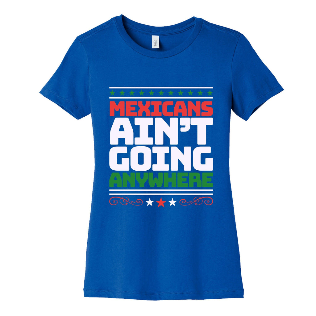 Mexicans Arent Going Anywhere MAGA Womens Cotton Tee Unisex