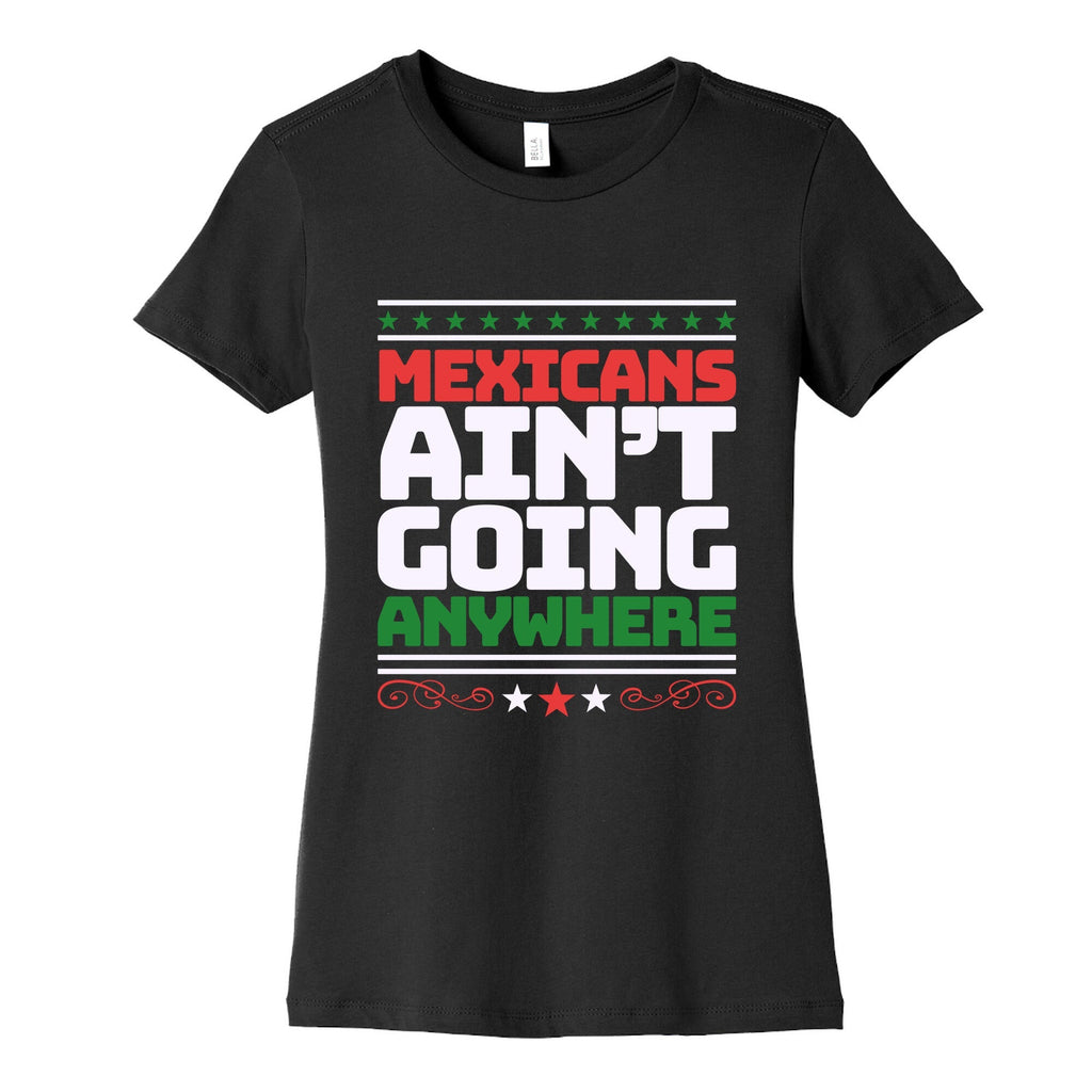 Mexicans Arent Going Anywhere MAGA Womens Cotton Tee Unisex