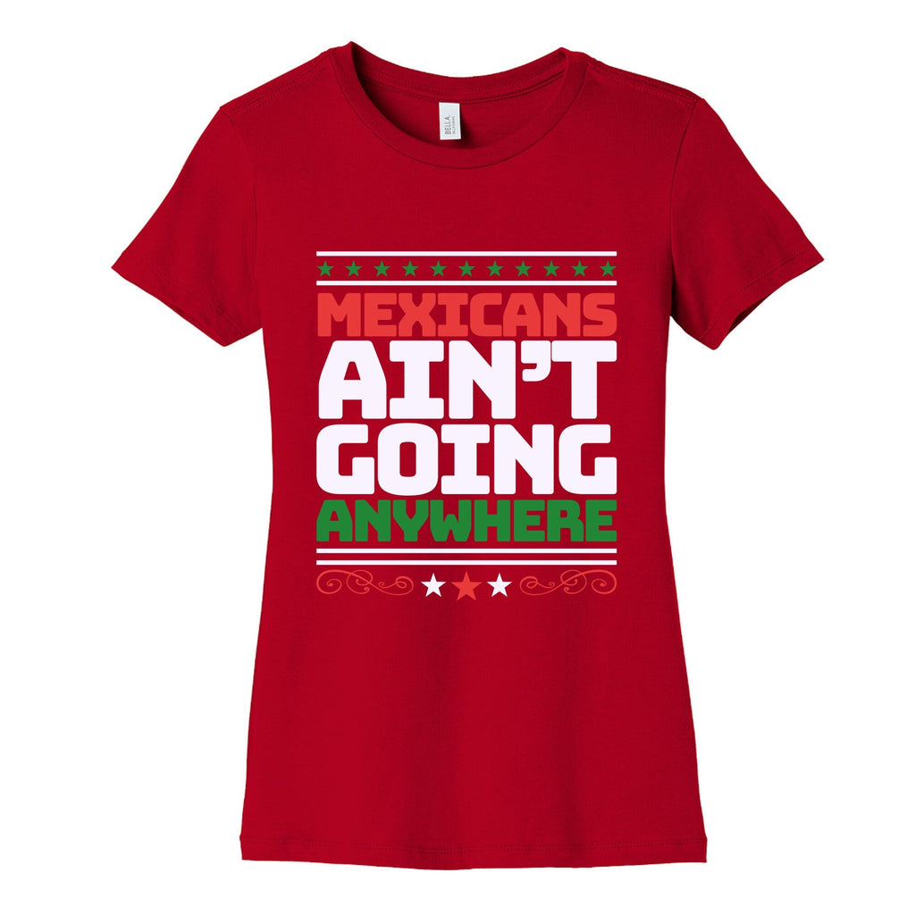 Mexicans Arent Going Anywhere MAGA Womens Cotton Tee Unisex