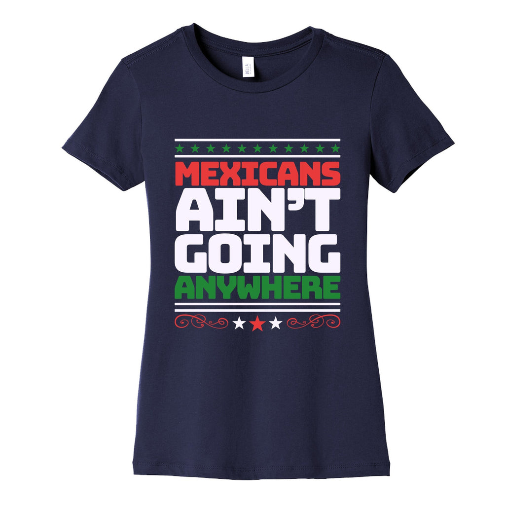 Mexicans Arent Going Anywhere MAGA Womens Cotton Tee Unisex