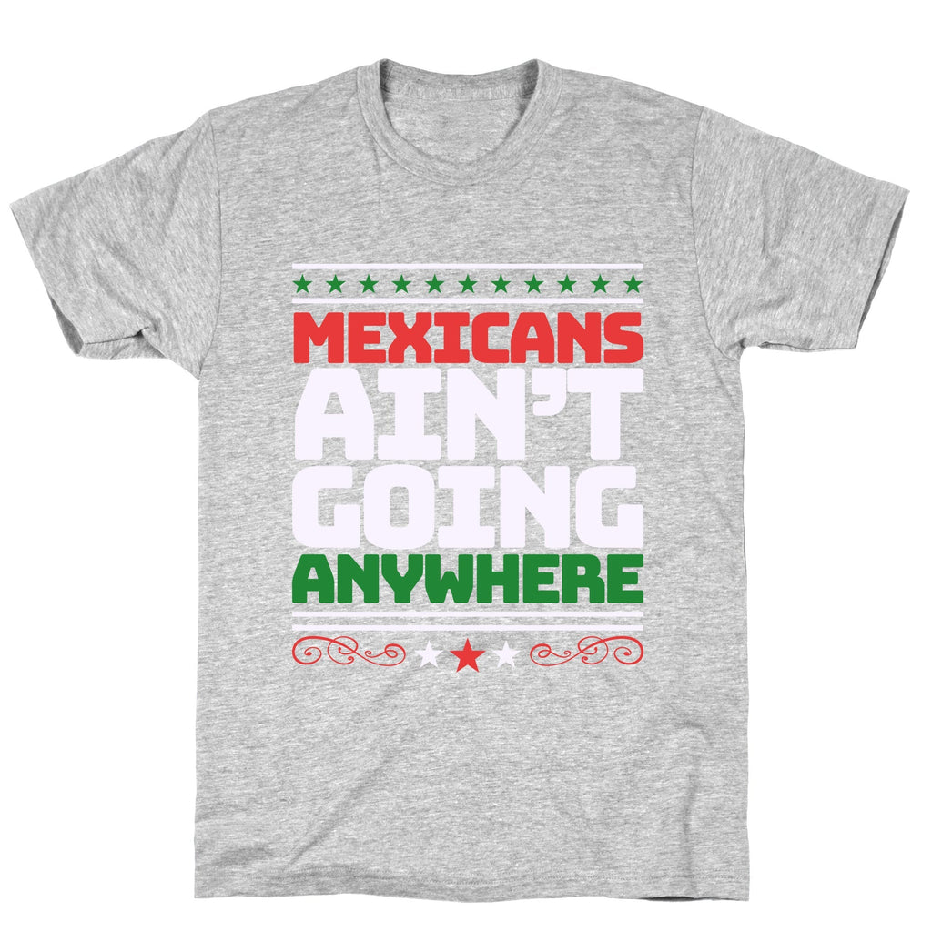 Mexicans Arent Going Anywhere MAGA Unisex