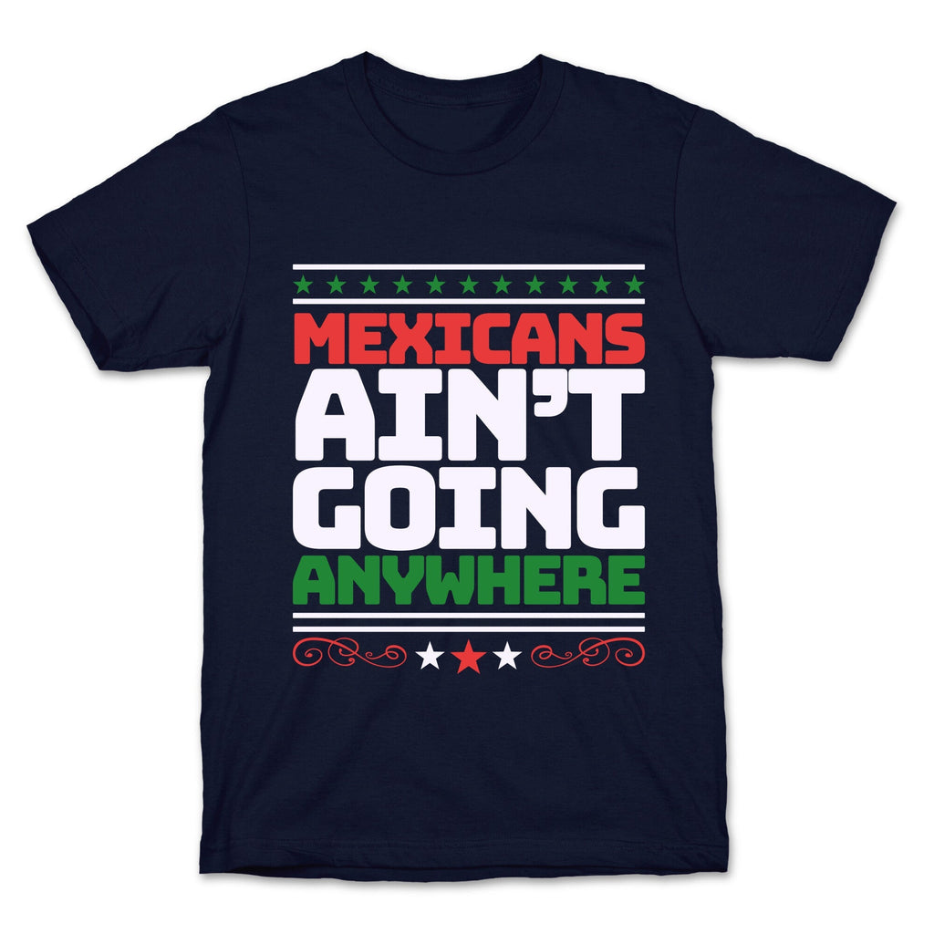 Mexicans Arent Going Anywhere MAGA Unisex