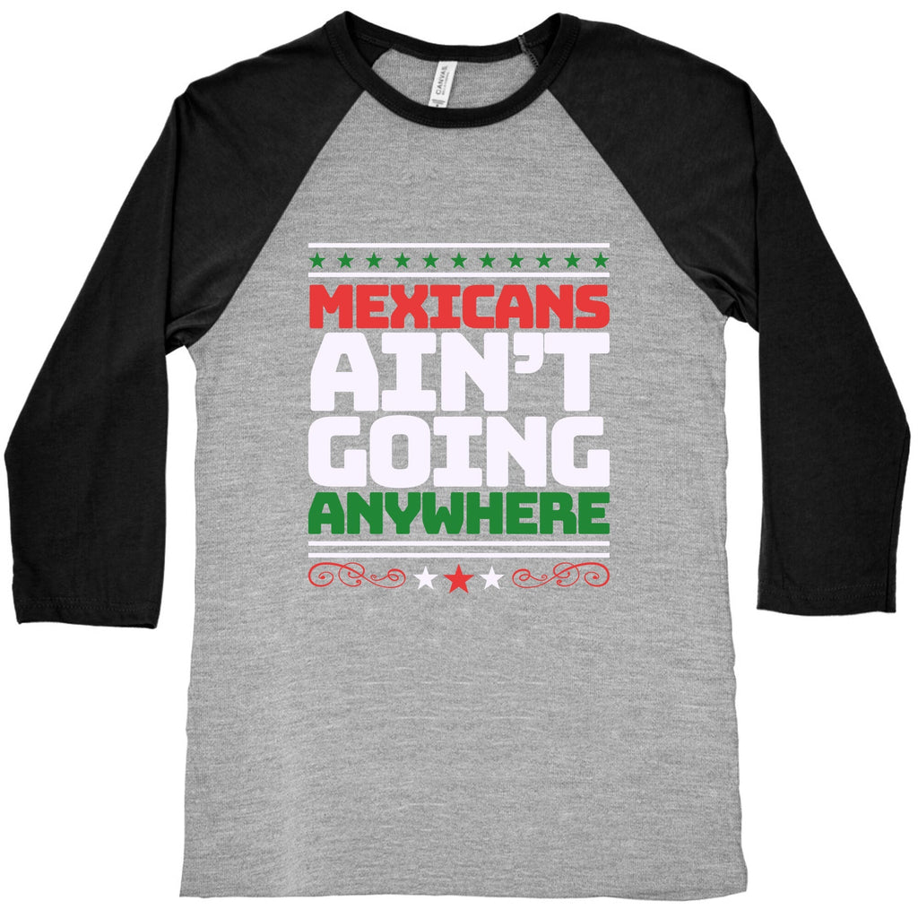 Mexicans Arent Going Anywhere MAGA Baseball Tee Unisex