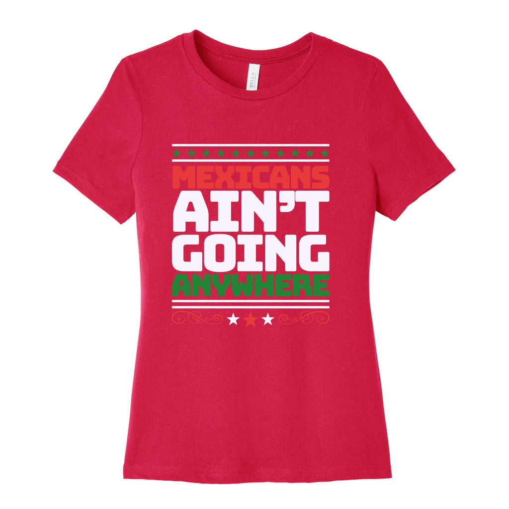 Mexicans Arent Going Anywhere MAGA Womens Relaxed Fit Cotton Tee Unisex
