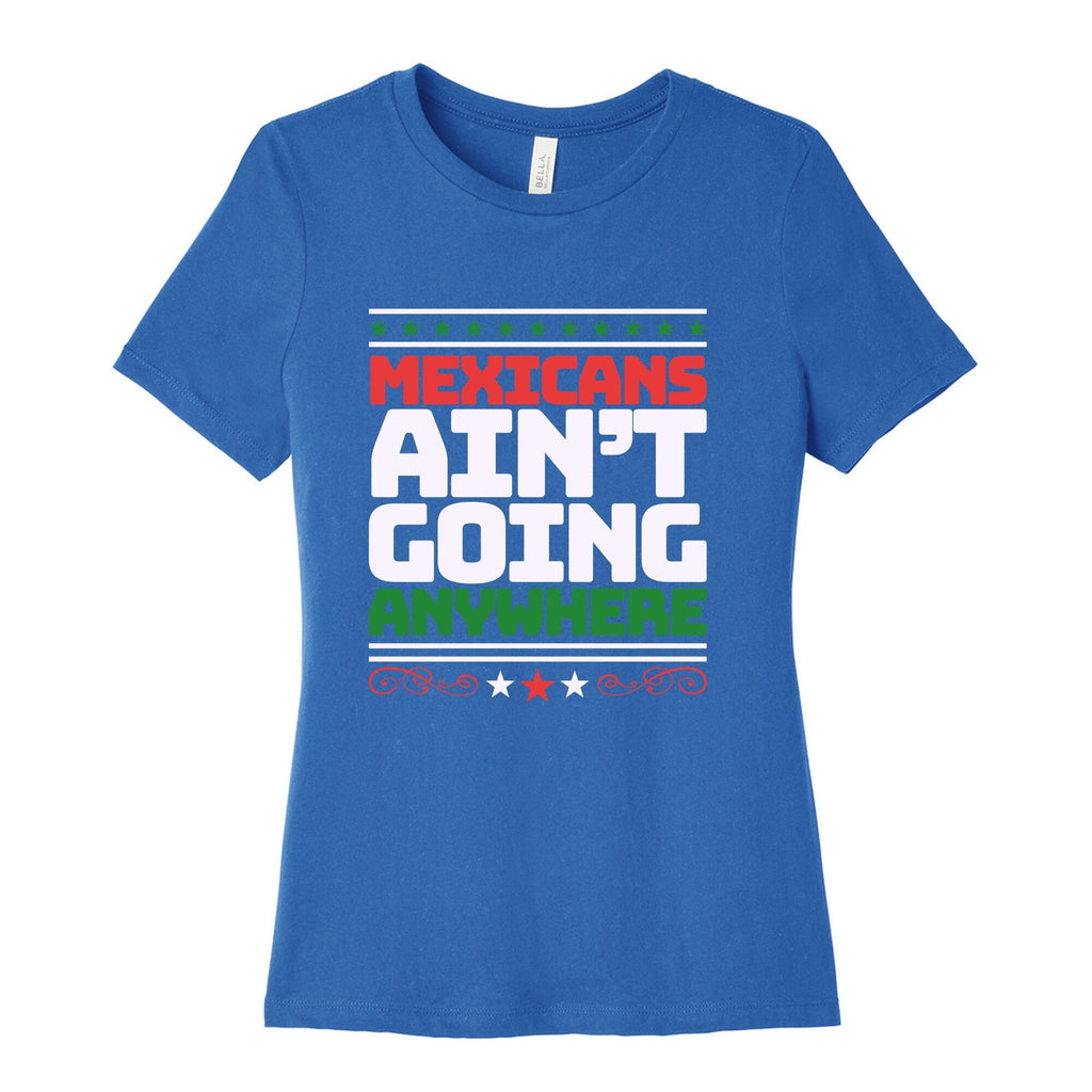 Mexicans Arent Going Anywhere MAGA Womens Relaxed Fit Cotton Tee Unisex