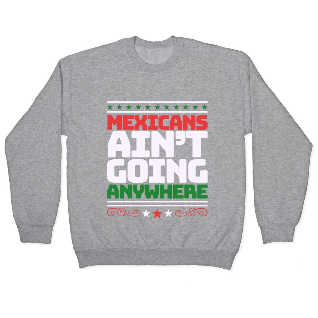 Mexicans Arent Going Anywhere MAGA Crewneck Unisex